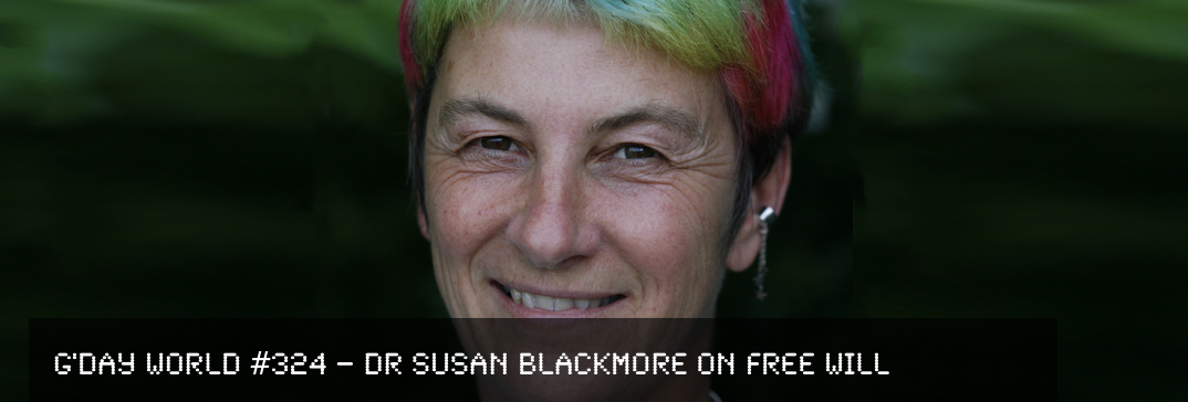 G’Day World #324 – Dr Susan Blackmore on Free Will